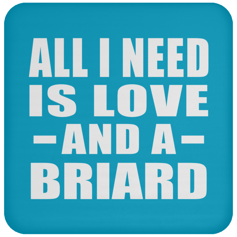 All I Need Is Love And A Briard - Drink Coaster