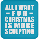 All I Want For Christmas Is More Sculpting - Coaster