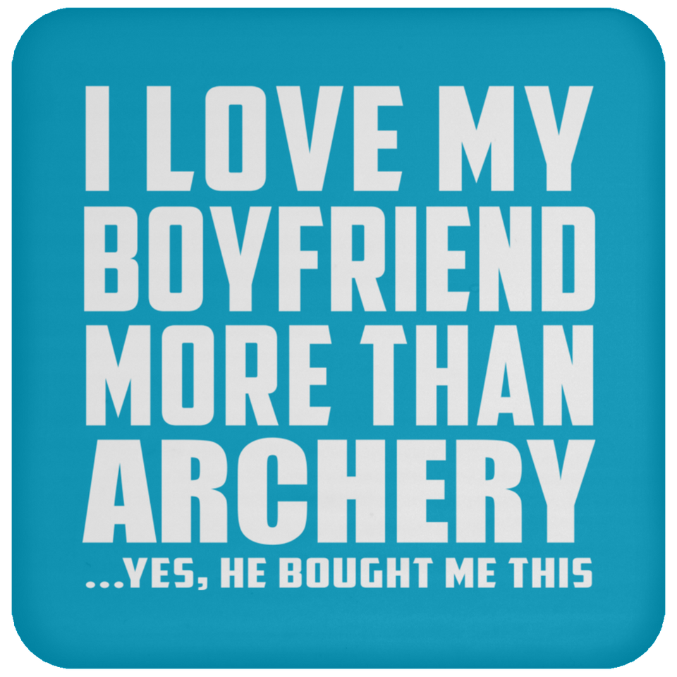 I Love My Boyfriend More Than Archery - Drink Coaster