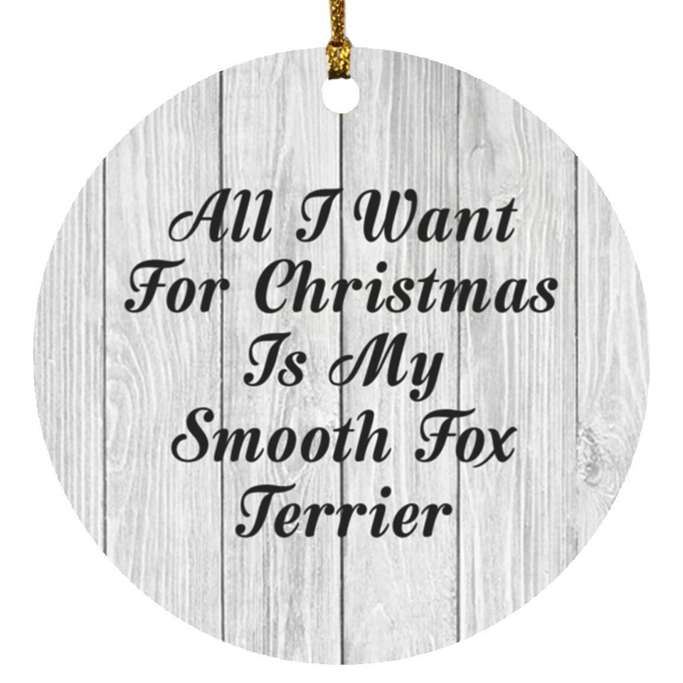 All I Want For Christmas Is My Smooth Fox Terrier - Circle Ornament F
