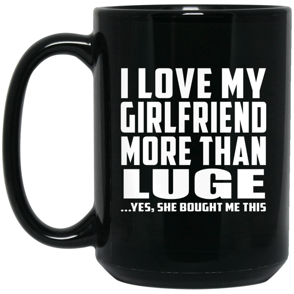 I Love My Girlfriend More Than Luge - 15 Oz Coffee Mug Black