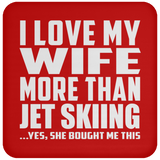 I Love My Wife More Than Jet Skiing - Drink Coaster