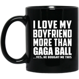 I Love My Boyfriend More Than Gaga Ball - 11 Oz Coffee Mug Black
