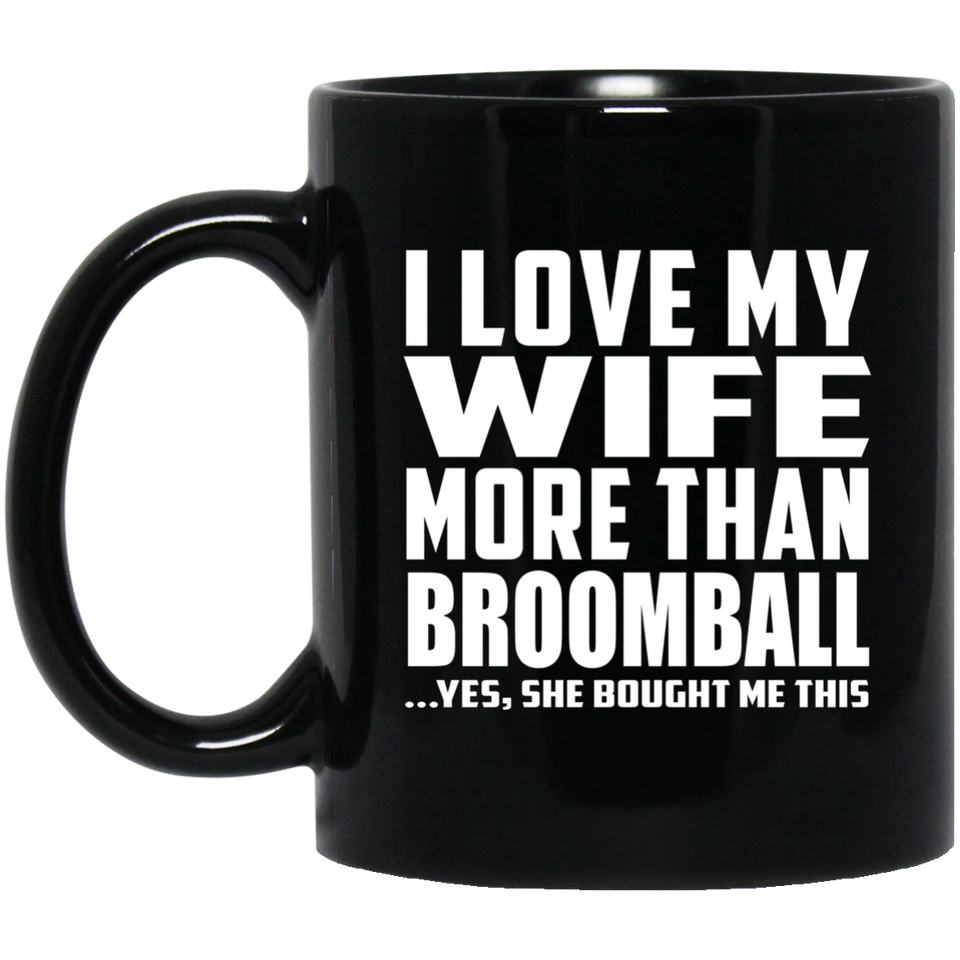 I Love My Wife More Than Broomball - 11 Oz Coffee Mug Black