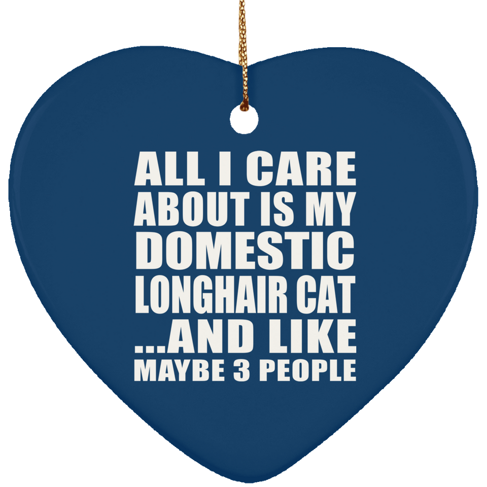 All I Care About Is My Domestic Longhair Cat - Heart Ornament