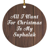 All I Want For Christmas Is My Suphalak - Circle Ornament D