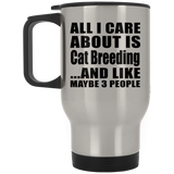 All I Care About Is Cat Breeding - Silver Travel Mug
