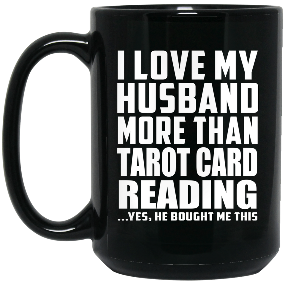 I Love My Husband More Than Tarot Card Reading - 15 Oz Coffee Mug Black