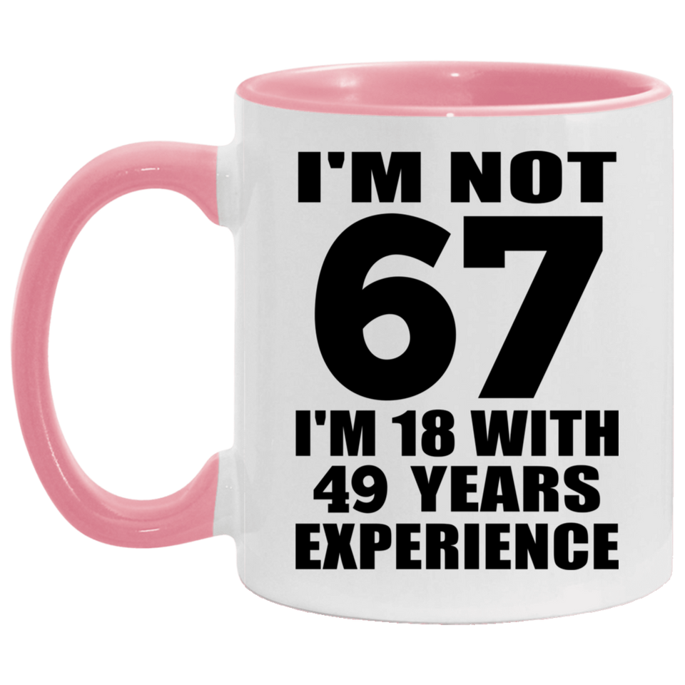 67th Birthday I'm Not 67 I'm 18 With 49 Years Experience - 11oz Accent Mug Pink