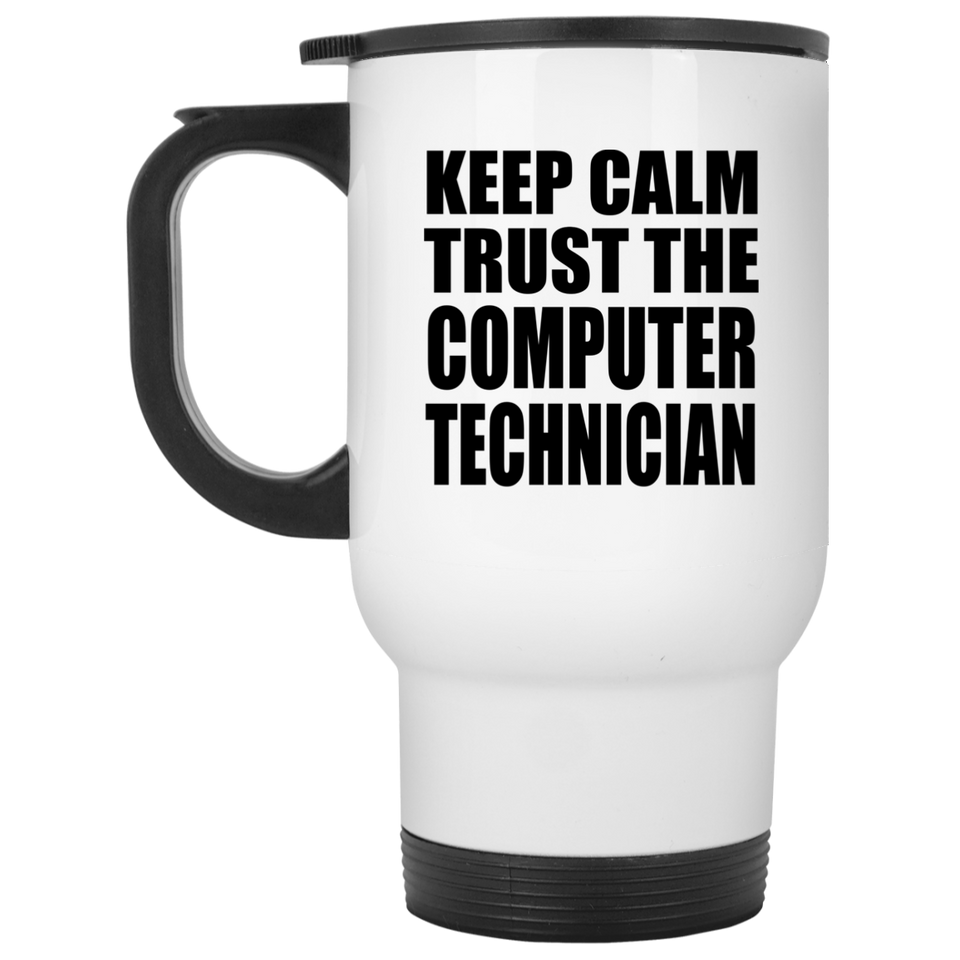 Keep Calm and Trust The Computer Technician - White Travel Mug