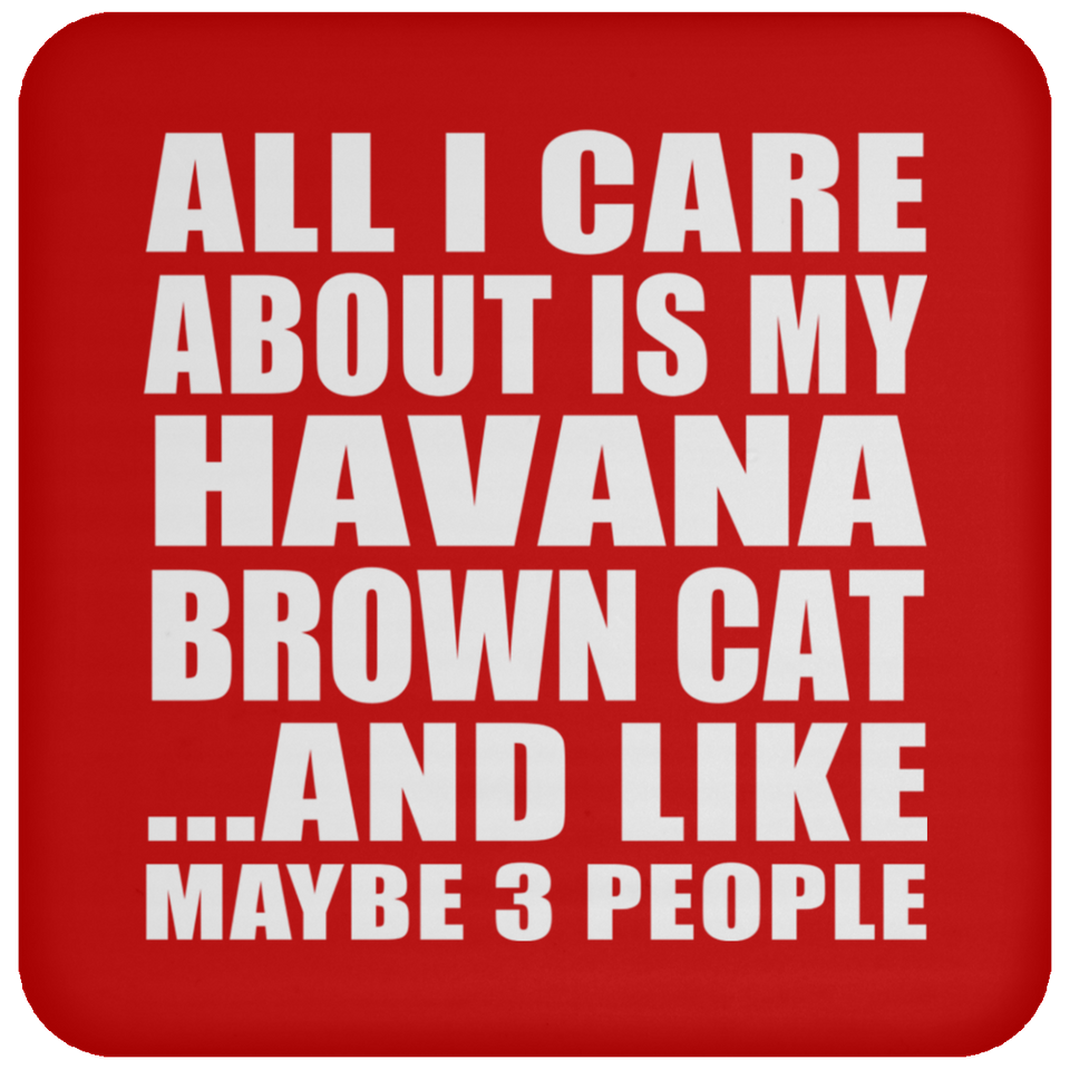 All I Care About Is My Havana Brown Cat - Drink Coaster