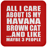 All I Care About Is My Havana Brown Cat - Drink Coaster