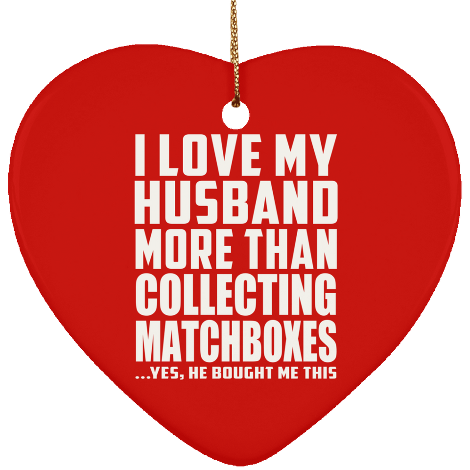 I Love My Husband More Than Collecting Matchboxes - Heart Ornament