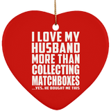 I Love My Husband More Than Collecting Matchboxes - Heart Ornament
