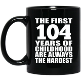 104th Birthday First 104 Years of Childhood Are The Hardest - 11oz Coffee Mug Black