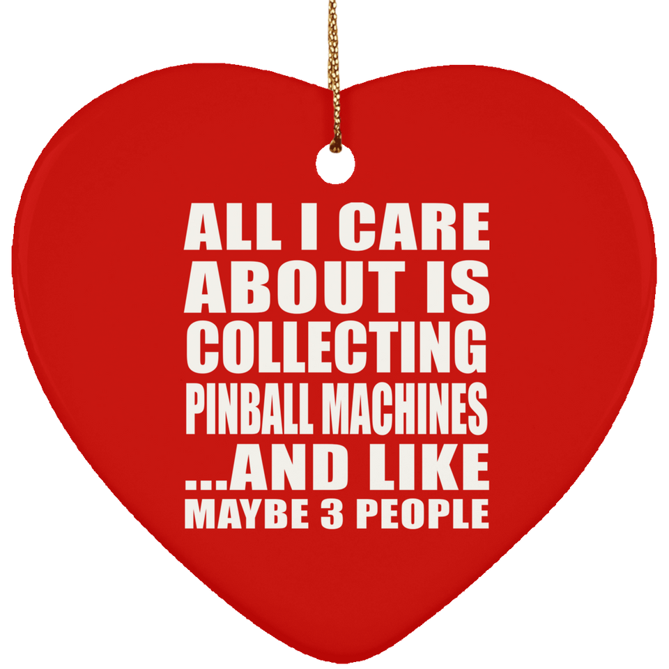 All I Care About Is Collecting Pinball Machines - Heart Ornament