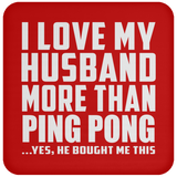 I Love My Husband More Than Ping Pong - Drink Coaster
