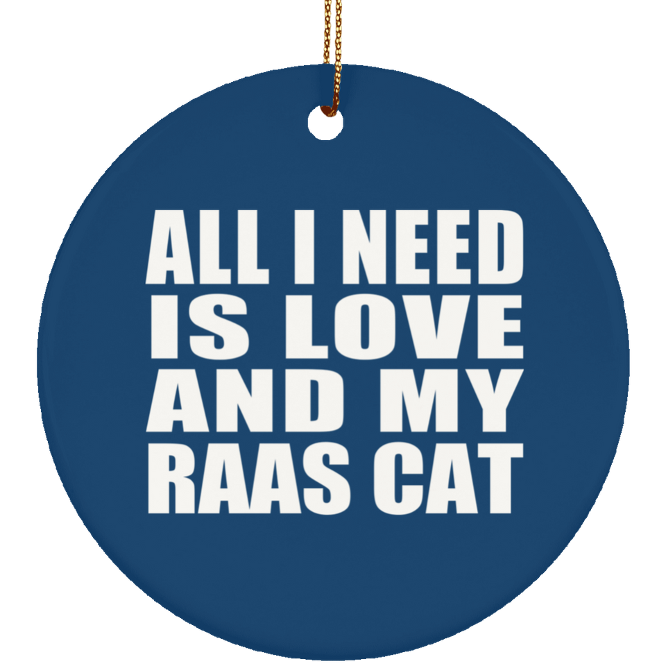 All I Need Is Love And My Raas Cat - Circle Ornament