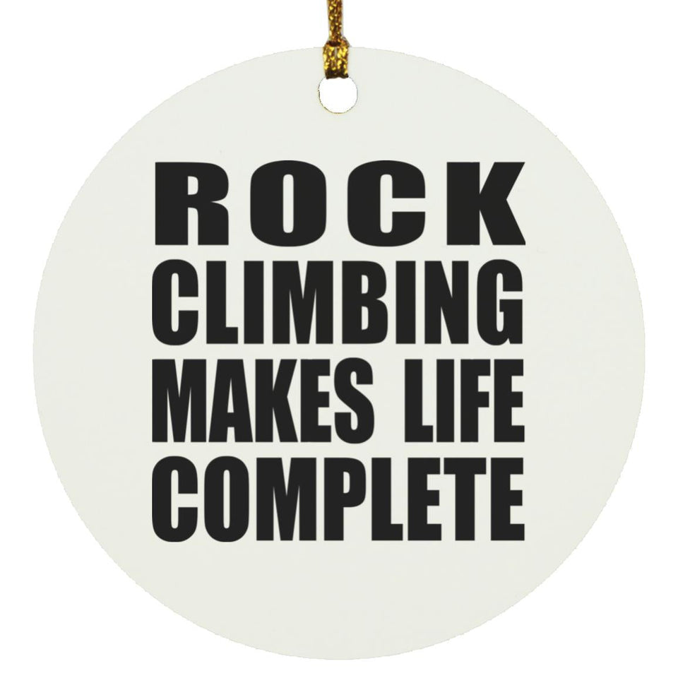 Rock Climbing Makes Life Complete - Circle Ornament