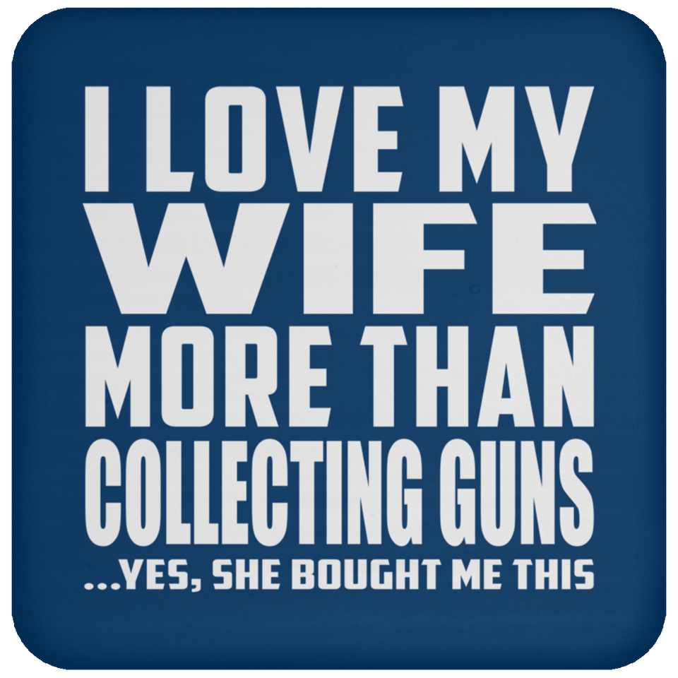 I Love My Wife More Than Collecting Guns - Drink Coaster