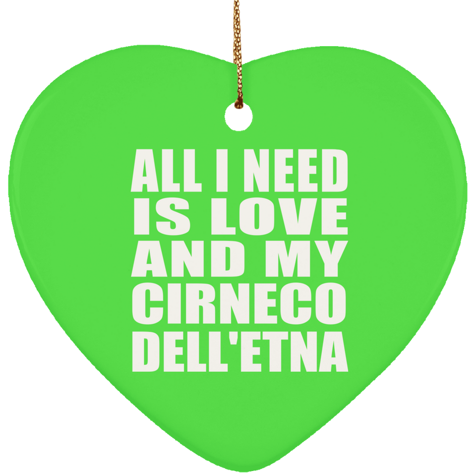 All I Need Is Love And My Cirneco Dell'etna - Heart Ornament