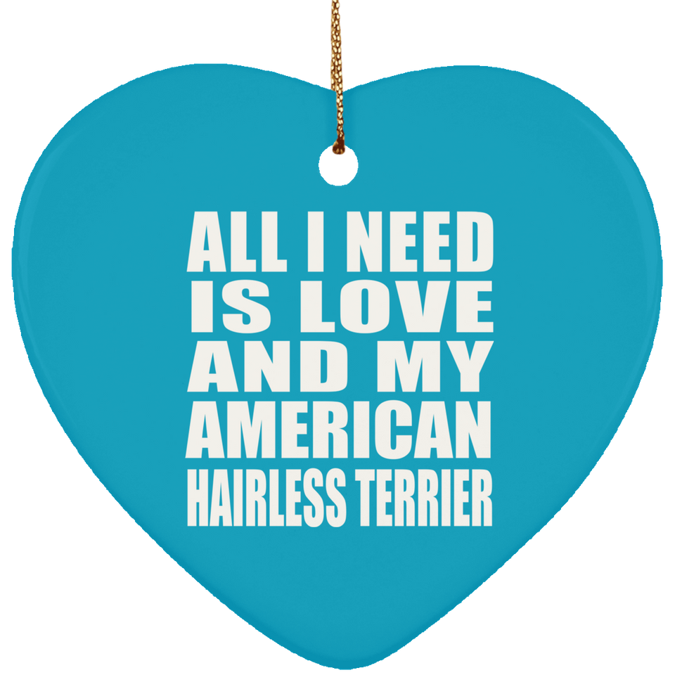 All I Need Is Love And My American Hairless Terrier - Heart Ornament