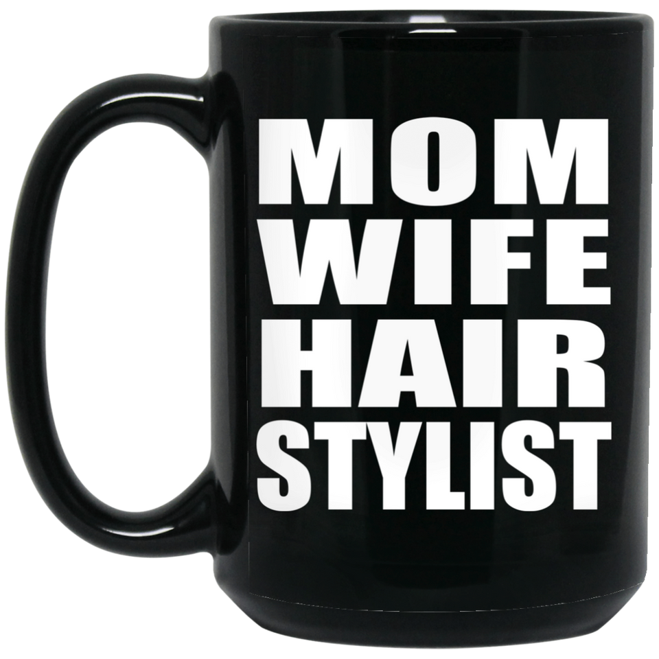 Mom Wife Hair Stylist - 15oz Coffee Mug Black