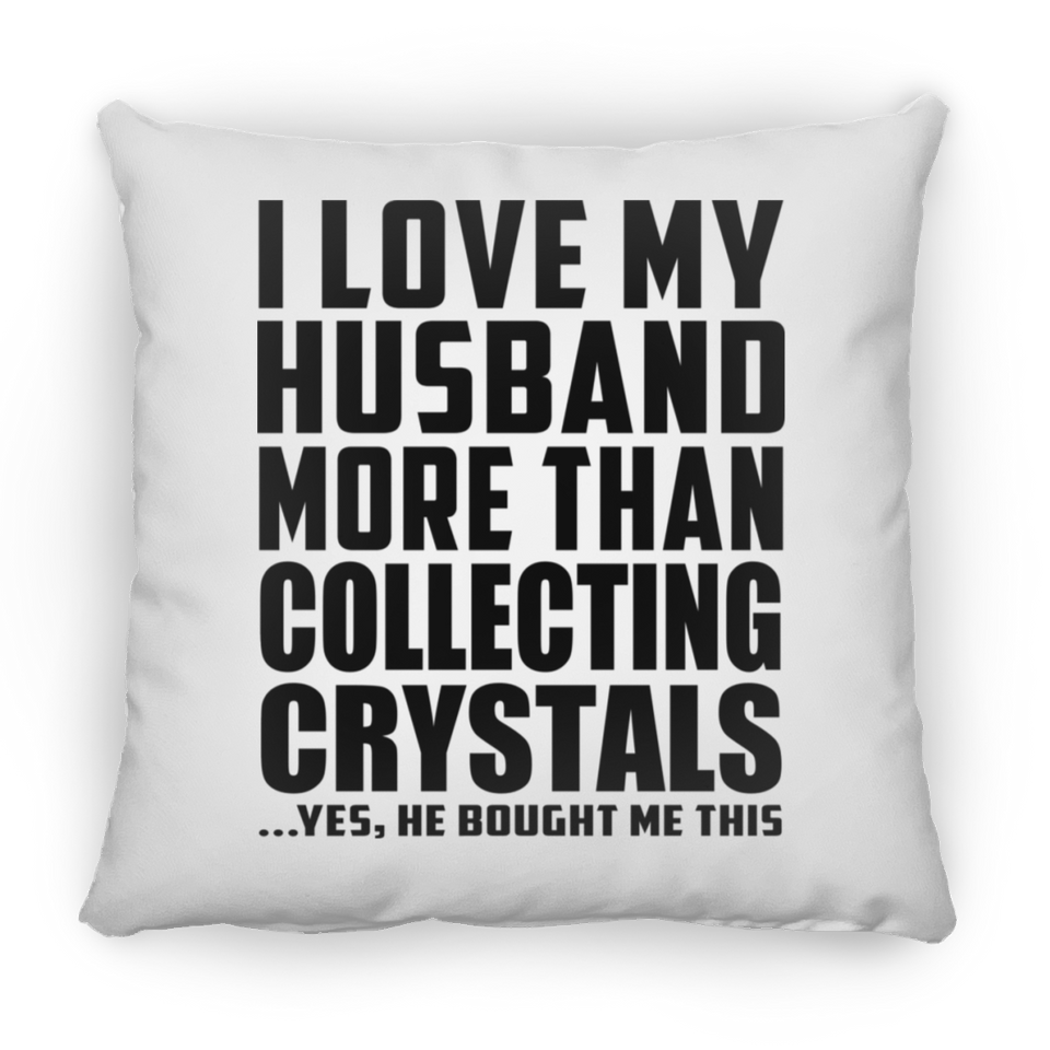 I Love My Husband More Than Collecting Crystals - Throw Pillow