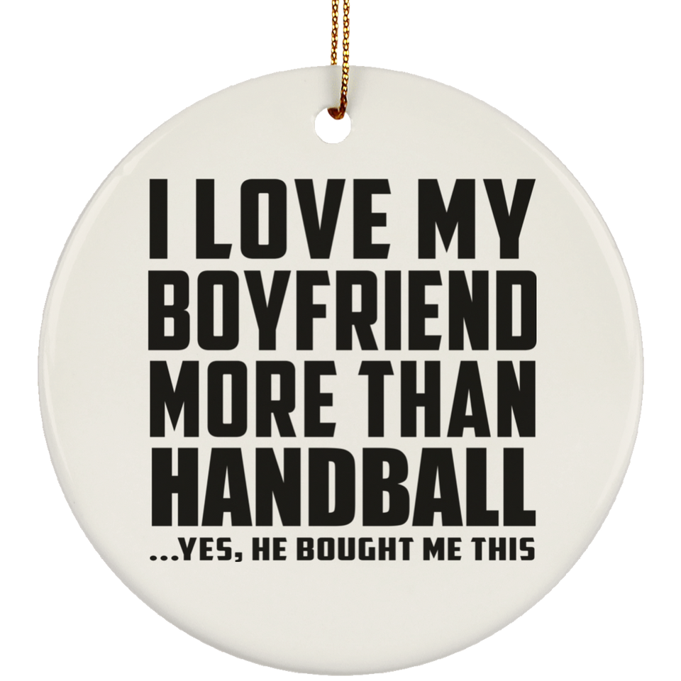 I Love My Boyfriend More Than Handball - Circle Ornament