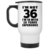 36th Birthday I'm Not 36 I'm 18 With 18 Years Experience - White Travel Mug
