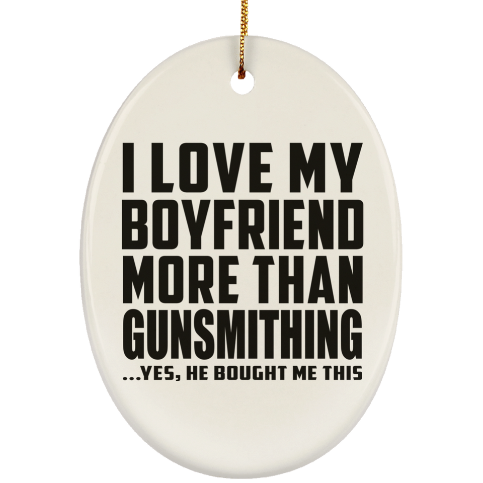 I Love My Boyfriend More Than Gunsmithing - Oval Ornament