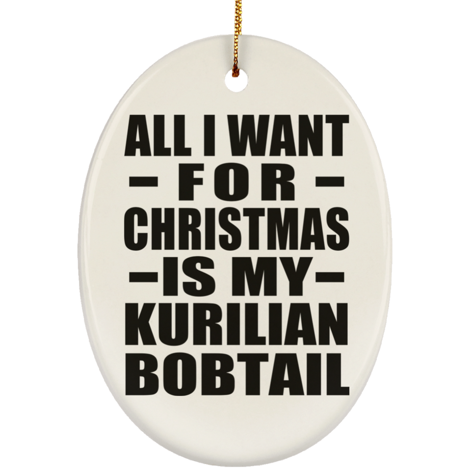 All I Want For Christmas Is My Kurilian Bobtail - Oval Ornament