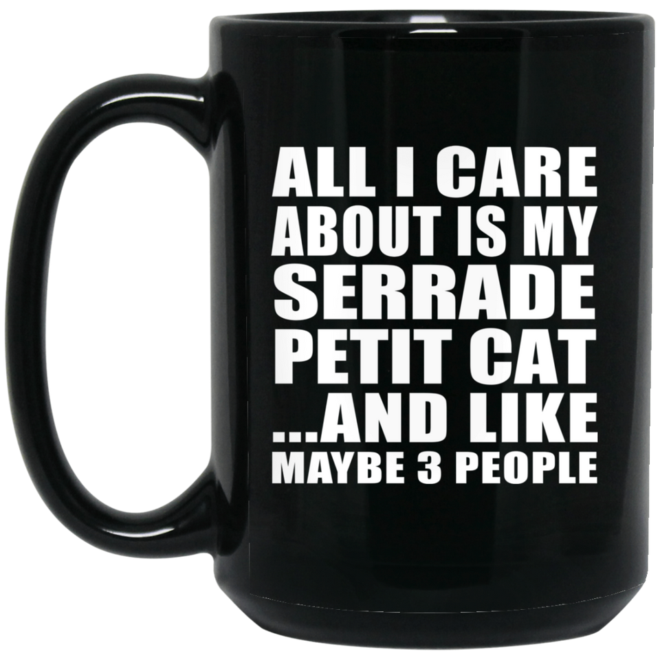 All I Care About Is My Serrade Petit Cat - 15 Oz Coffee Mug Black