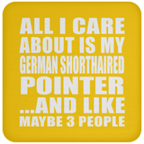 All I Care About Is My German Shorthaired Pointer - Drink Coaster