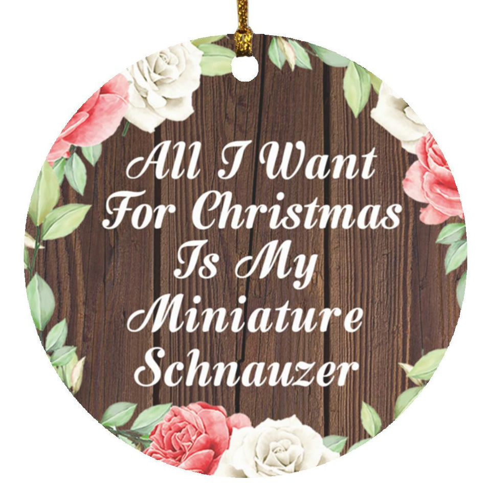 All I Want For Christmas Is My Miniature Schnauzer - Circle Ornament A