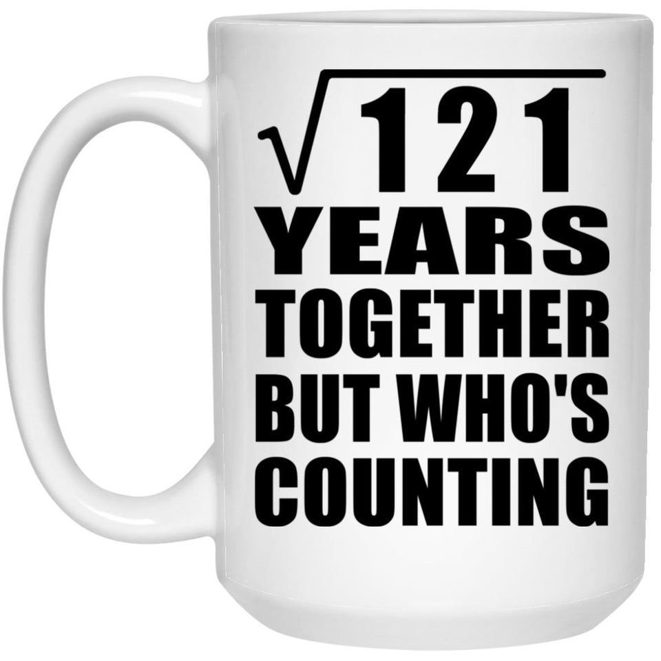 11th Anniversary Square Root of 121 Years Who's Counting - 15oz Coffee Mug