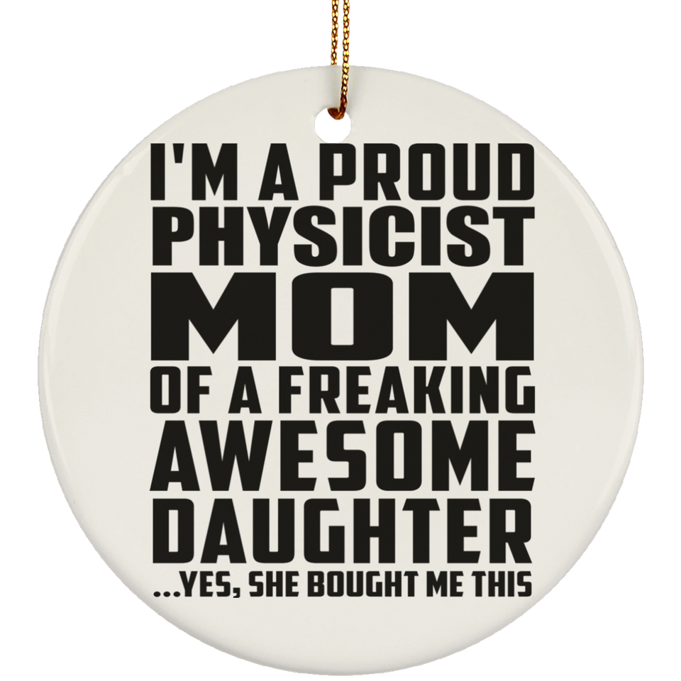 Proud Physicist Mom Of Awesome Daughter - Circle Ornament