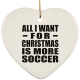 All I Want For Christmas Is More Soccer - Heart Ornament