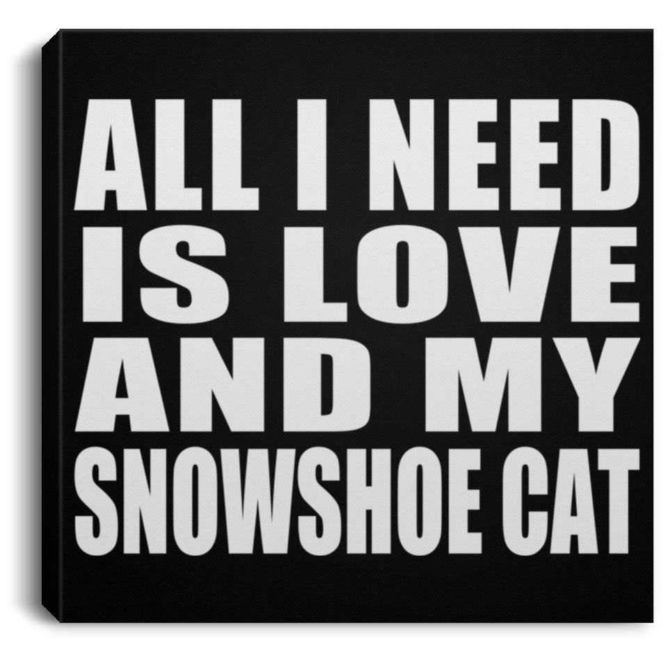 All I Need Is Love And My Snowshoe Cat - Canvas Square