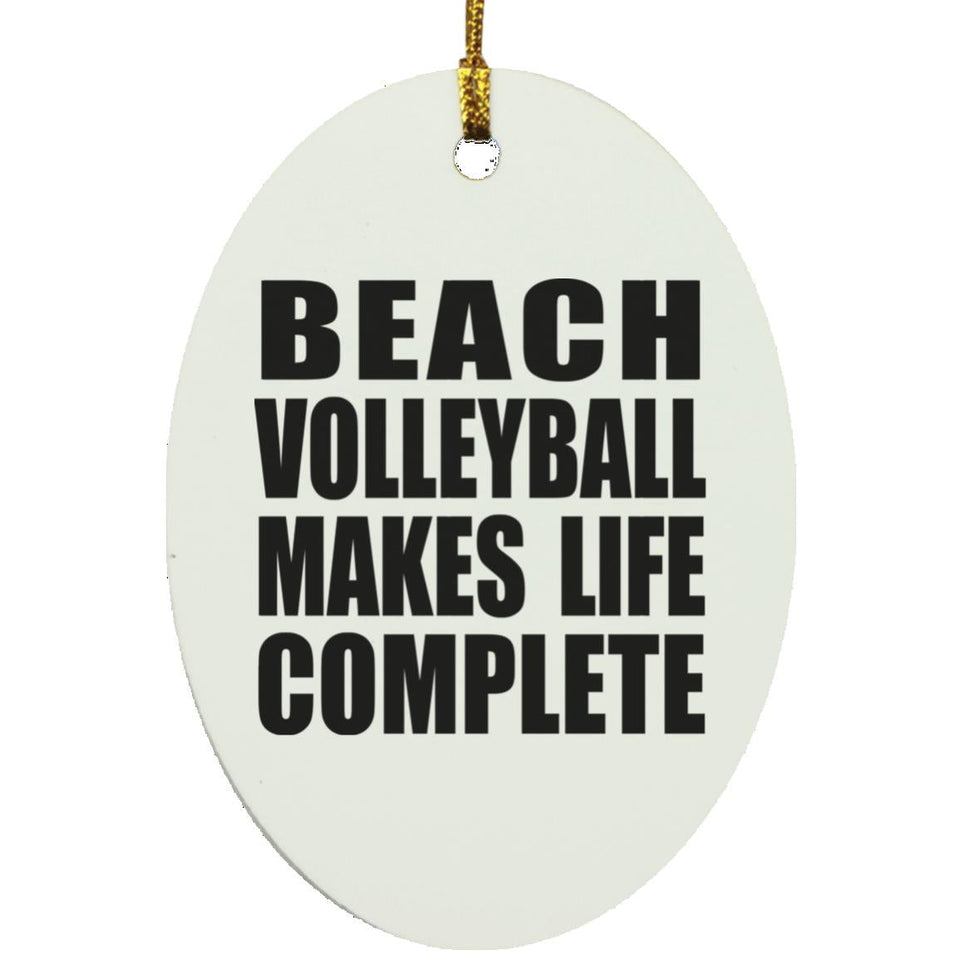 Beach Volleyball Makes Life Complete - Oval Ornament