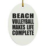 Beach Volleyball Makes Life Complete - Oval Ornament