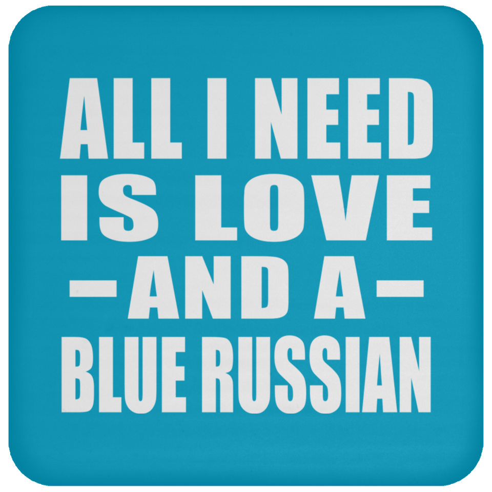 All I Need Is Love And A Blue Russian - Drink Coaster