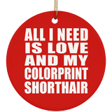 All I Need Is Love And My Colorprint Shorthair - Circle Ornament