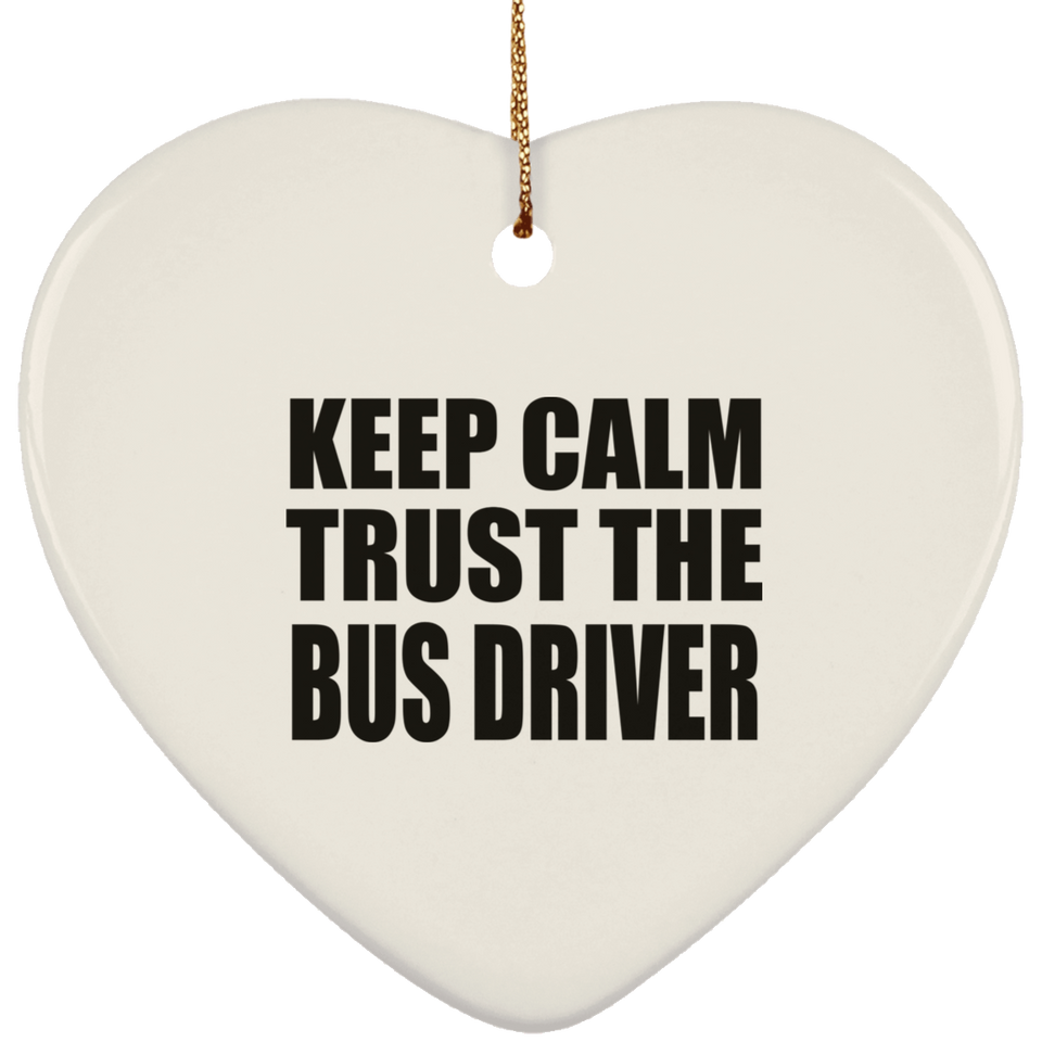 Keep Calm and Trust The Bus Driver - Heart Ornament