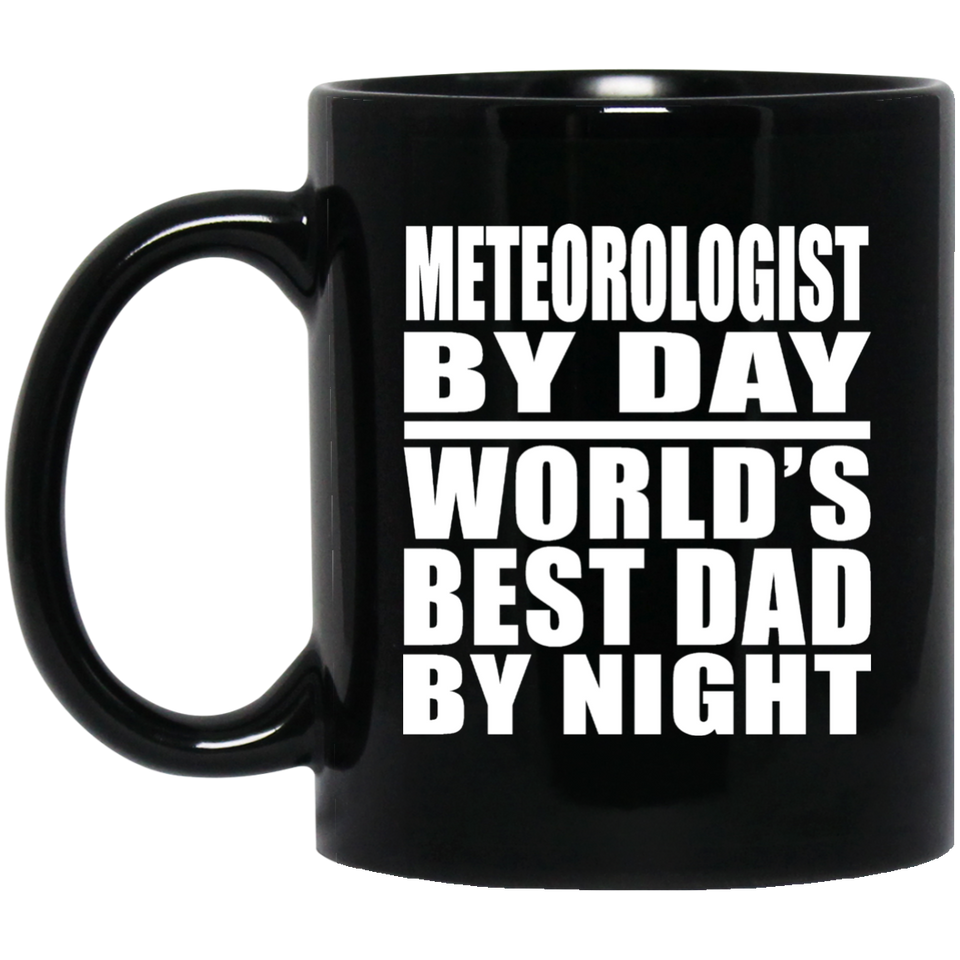 Meteorologist By Day World's Best Dad By Night - 11 Oz Coffee Mug Black
