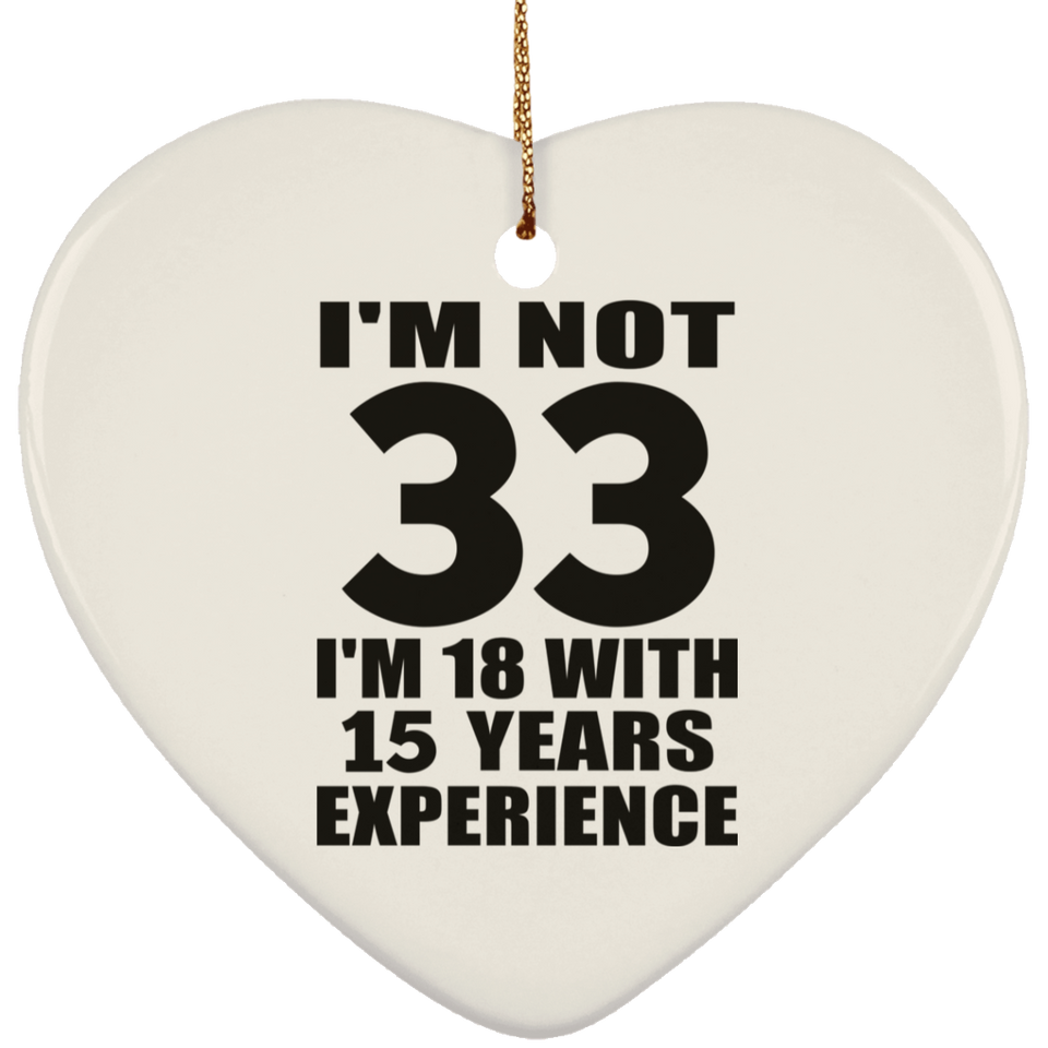 33rd Birthday I'm Not 33 I'm 18 With 15 Years Experience - Heart Ornament