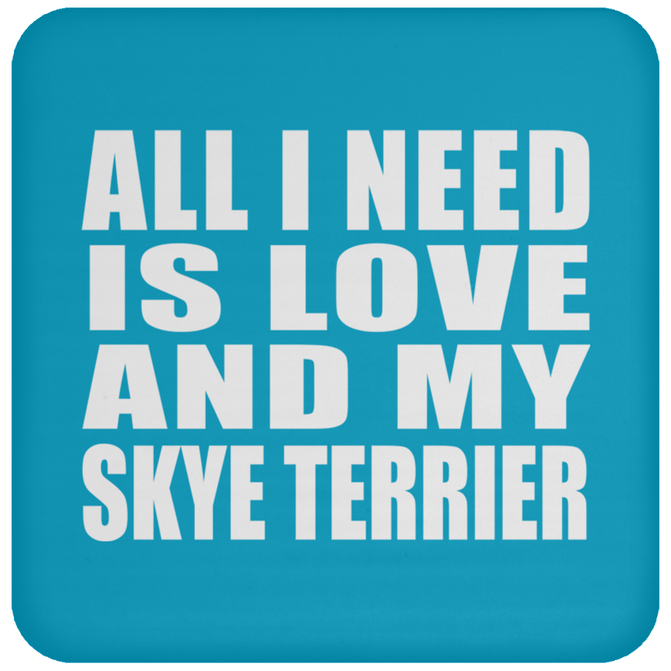 All I Need Is Love And My Skye Terrier - Drink Coaster