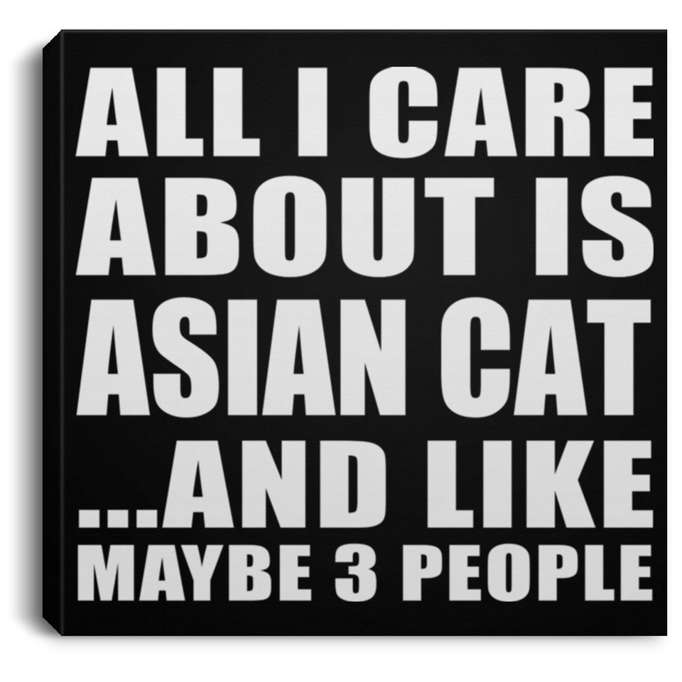 All I Care About Is Asian Cat - Canvas Square
