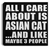 All I Care About Is Asian Cat - Canvas Square