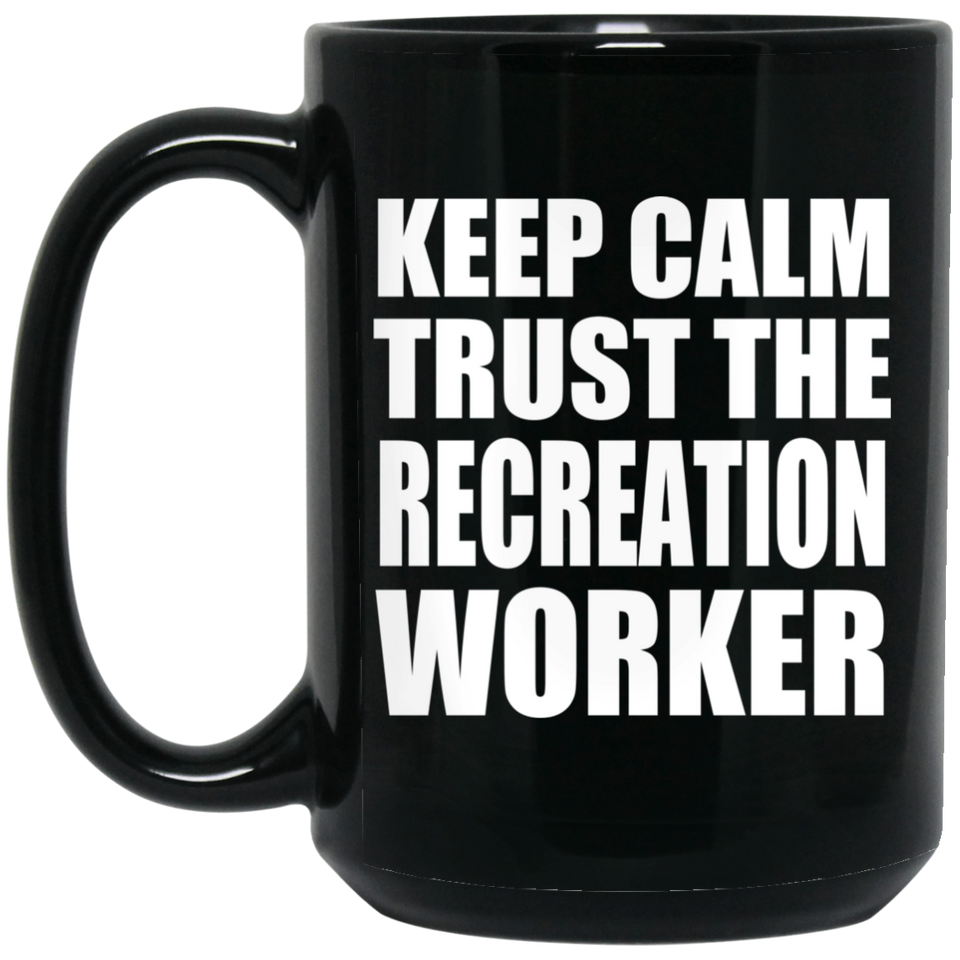 Keep Calm and Trust The Recreation Worker - 15oz Coffee Mug Black